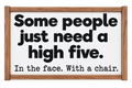 Some People Just Need a High Five. In the Face. With a Chair.
