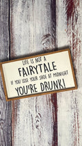 Life Is Not A Fairytale, If You Lose Your Shoe At Midnight, You're Drunk!