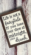 Life Is Not A Fairytale, If You Lose Your Shoe At Midnight, You're Drunk!
