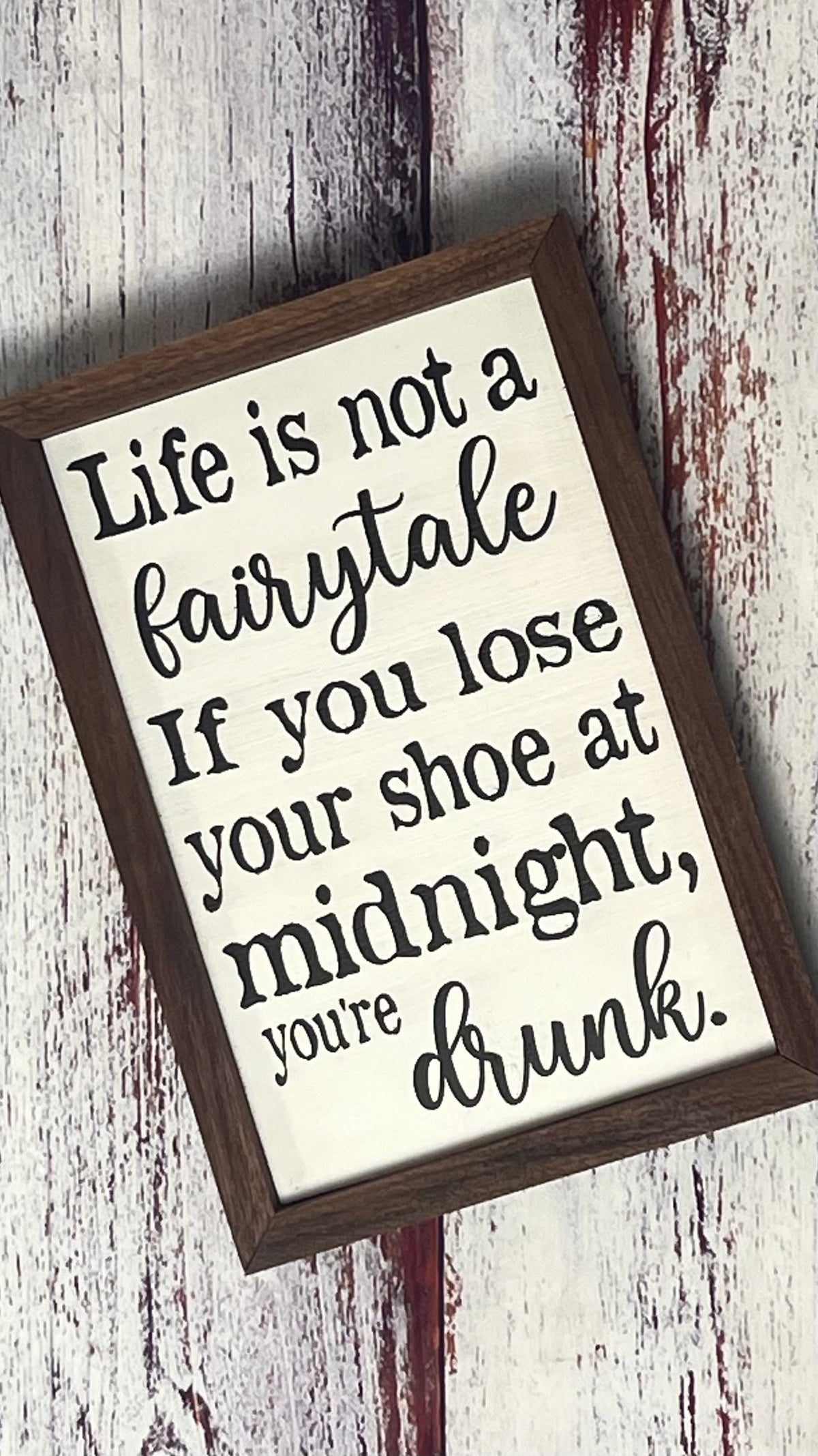 Life Is Not A Fairytale, If You Lose Your Shoe At Midnight, You're Drunk!